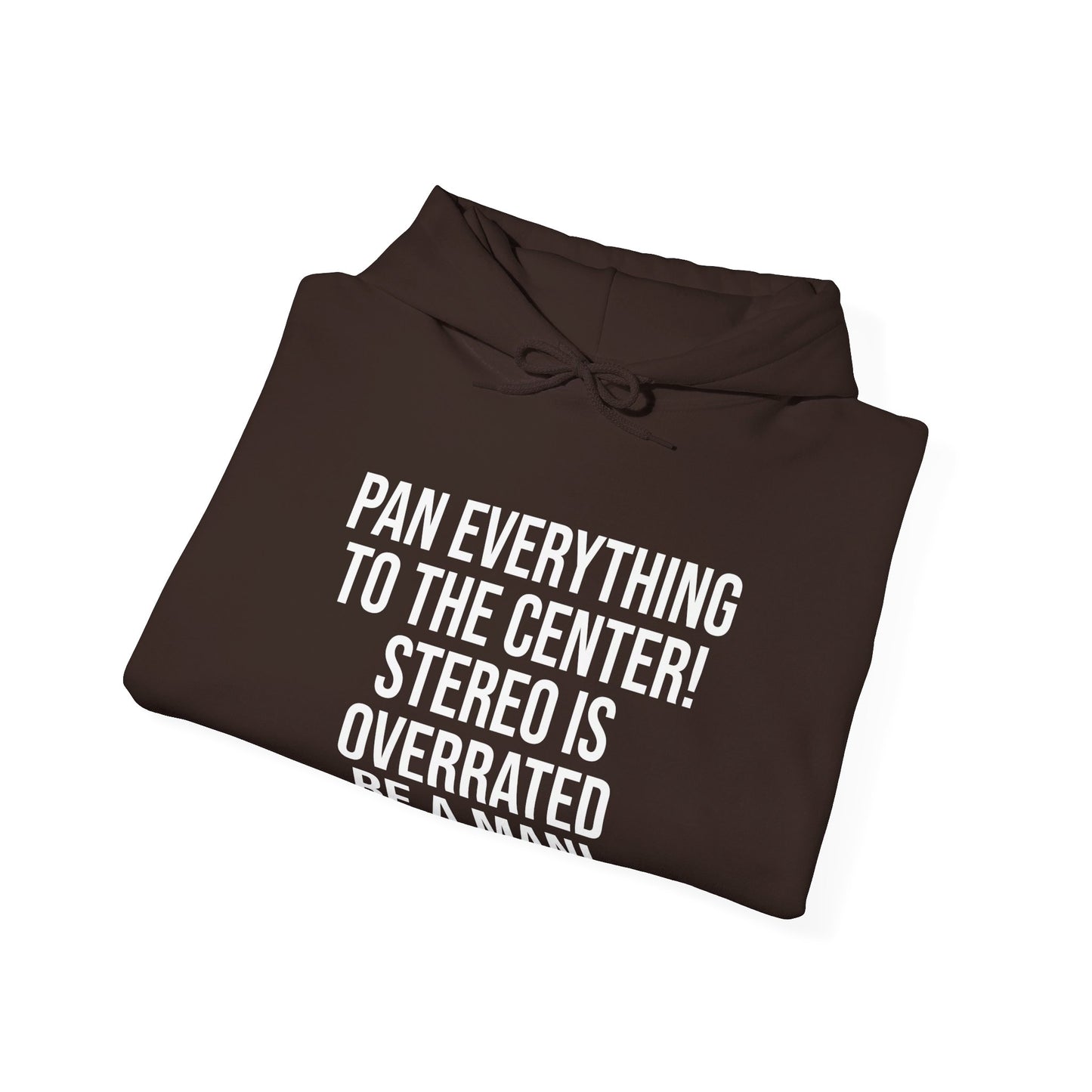 Pan everything to the center! Stereo is overrated! Be a man! Hoodie.