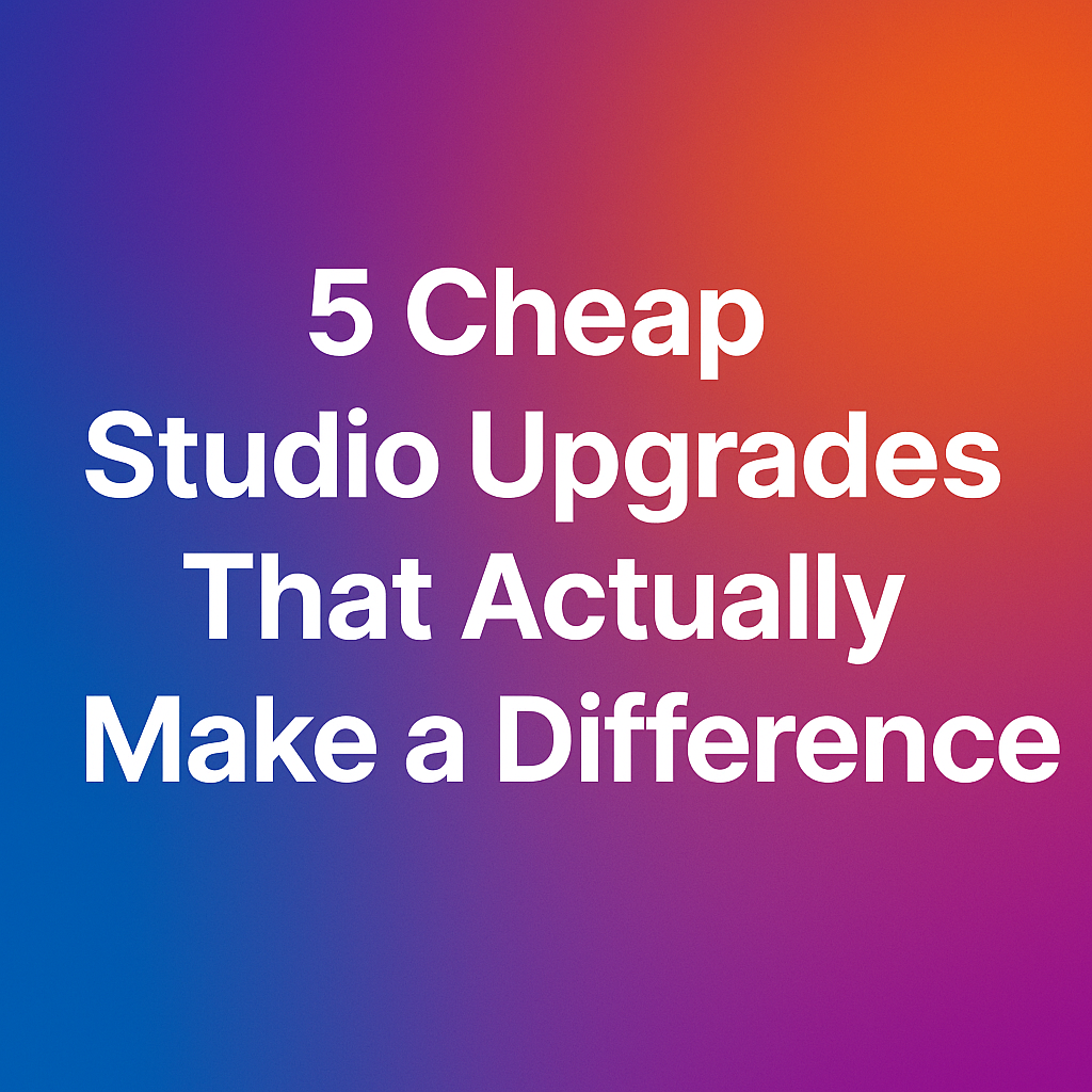 5 Cheap Studio Upgrades That Actually Make a Difference