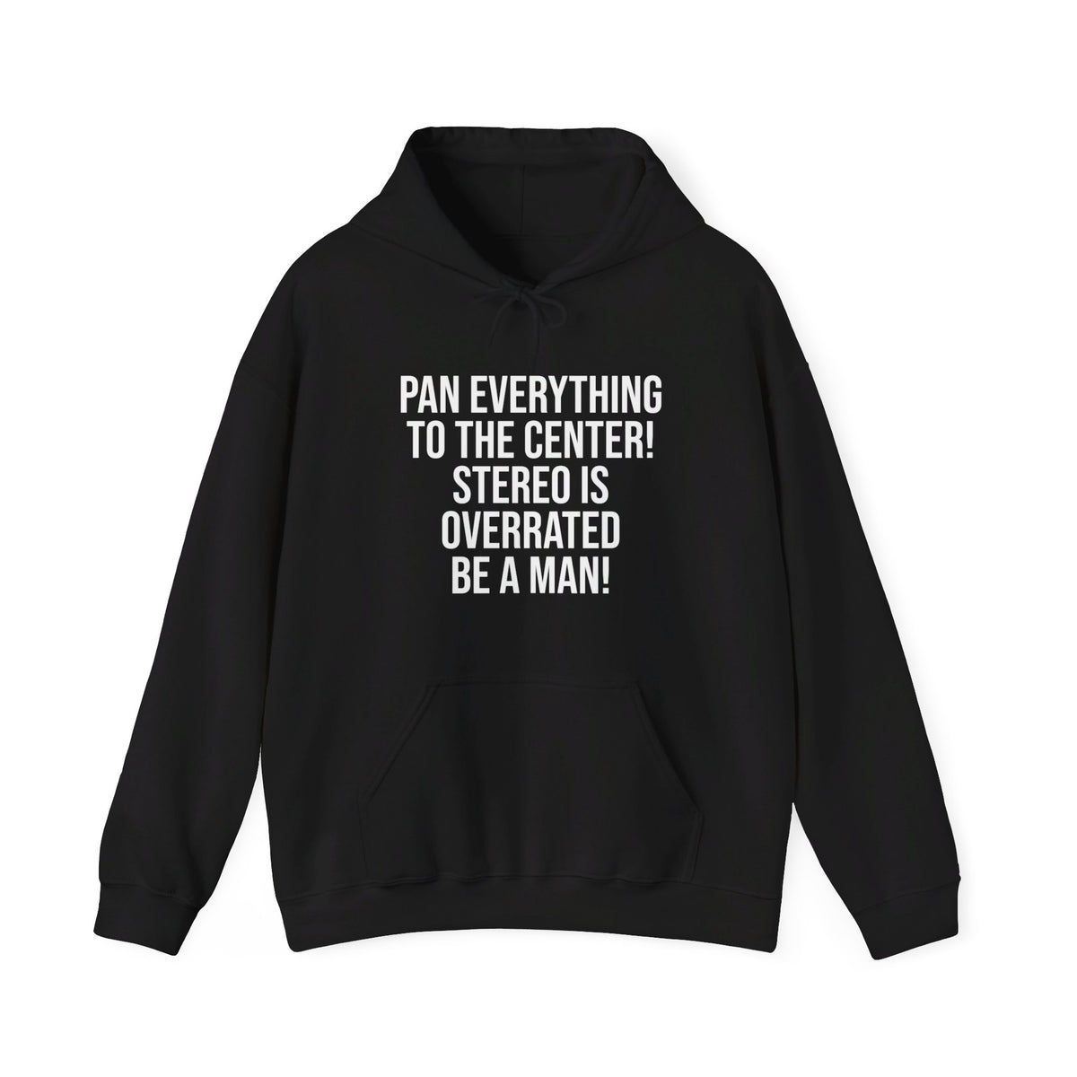 Pan everything to the center! Stereo is overrated! Be a man! Hoodie.